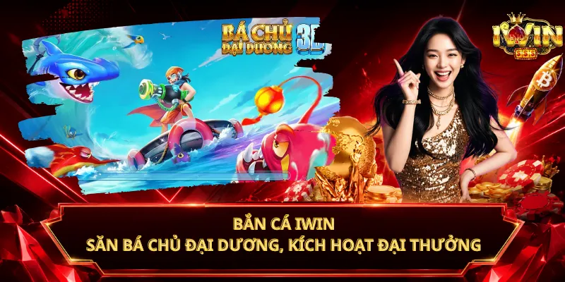 Bắn Cá iWin – Săn Bá Chủ Đại Dương, Kích Hoạt Đại Thưởng