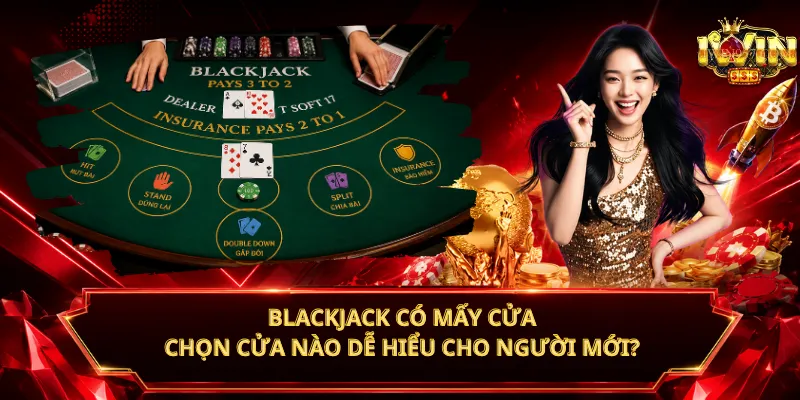 Blackjack Có Mấy Cửa – Chọn Cửa Nào Dễ Hiểu Cho Người Mới?