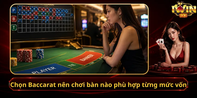 Chọn Baccarat nên chơi bàn nào phù hợp từng mức vốn