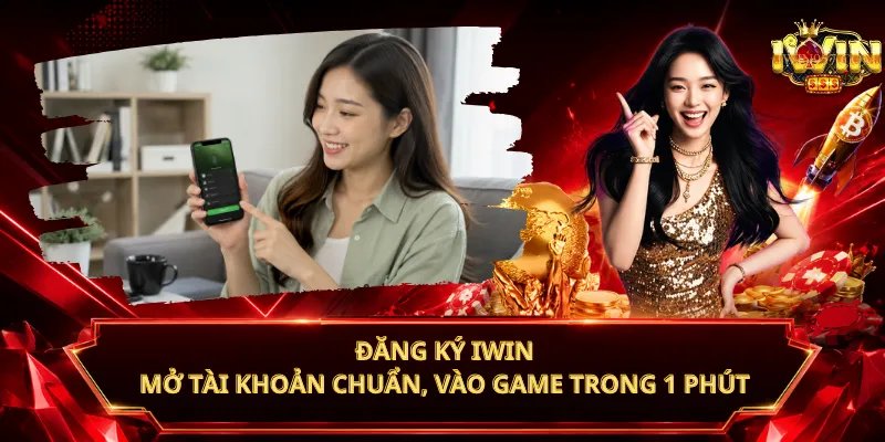 Đăng Ký iWin – Mở Tài Khoản Chuẩn, Vào Game Trong 1 Phút