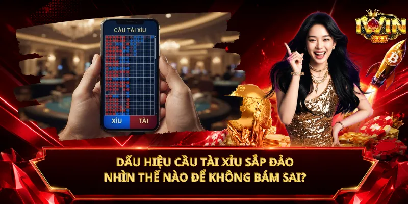 Dấu Hiệu Cầu Tài Xỉu Sắp Đảo – Nhìn Thế Nào Để Không Bám Sai?
