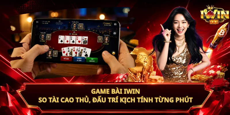 Game Bài iWin – So Tài Cao Thủ, Đấu Trí Kịch Tính Từng Phút