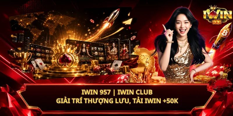 iWin 957 | iWin club - Giải Trí Thượng Lưu, Tải iWin +50K