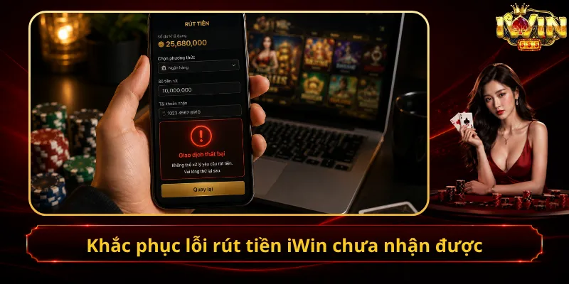 Khắc phục lỗi rút tiền iWin chưa nhận được