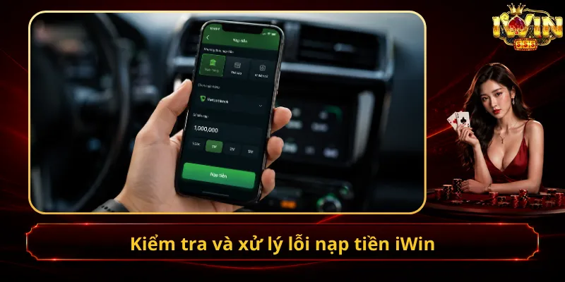 Kiểm tra và xử lý lỗi nạp tiền iWin