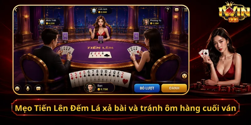 Mẹo Tiến Lên Đếm Lá xả bài và tránh ôm hàng cuối ván