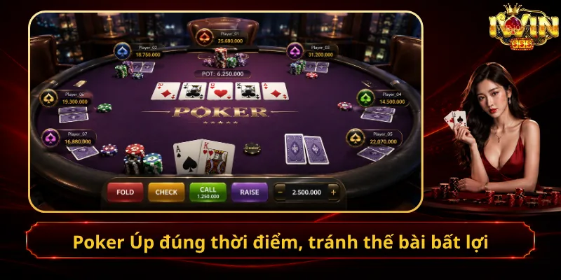 Poker Úp đúng thời điểm, tránh thế bài bất lợi