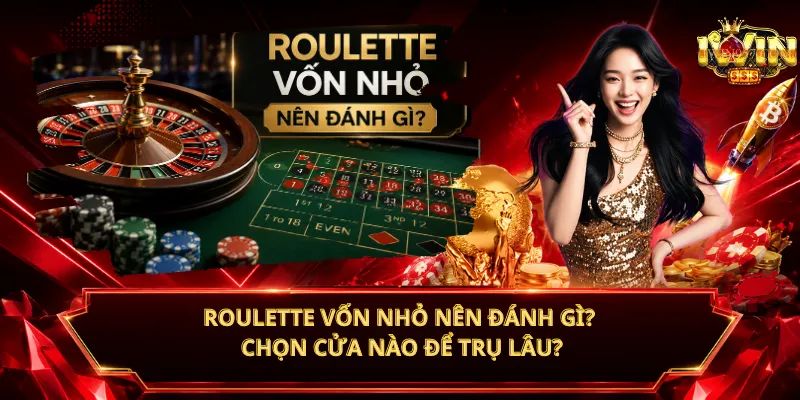 Roulette Vốn Nhỏ Nên Đánh Gì? Chọn Cửa Nào Để Trụ Lâu?