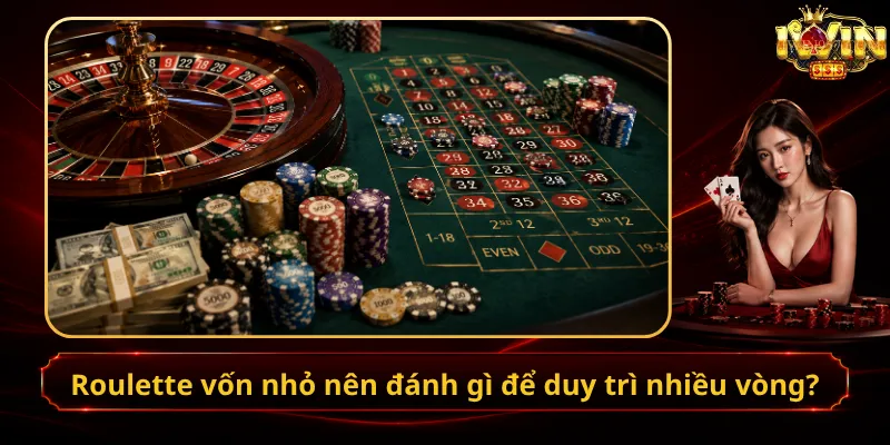 Roulette vốn nhỏ nên đánh gì để duy trì nhiều vòng?