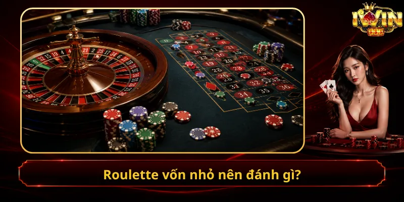 Roulette vốn nhỏ nên đánh gì?