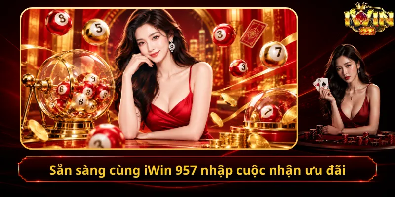 Sẵn sàng cùng iWin 957 nhập cuộc nhận ưu đãi