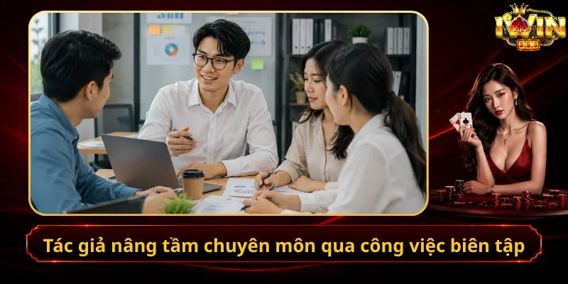 Tác giả nâng tầm chuyên môn qua công việc biên tập