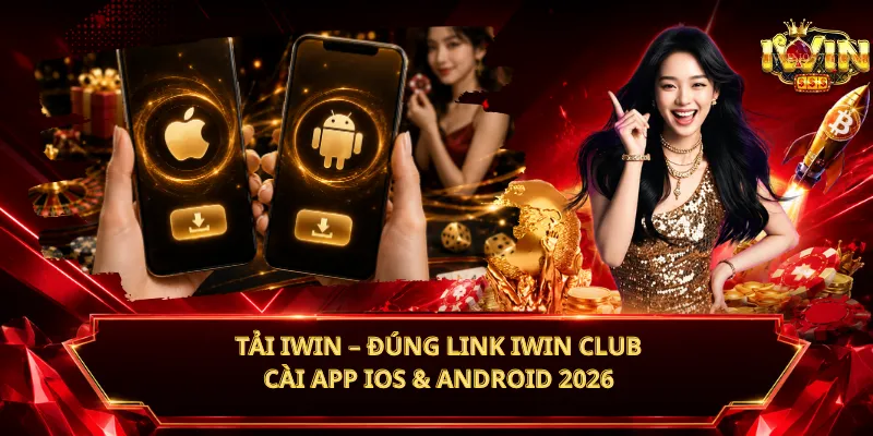 Tải iWin – Đúng Link iWin Club, Cài App iOS & Android 2026