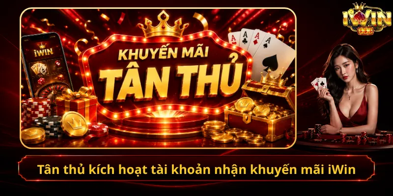Tân thủ kích hoạt tài khoản nhận khuyến mãi iWin
