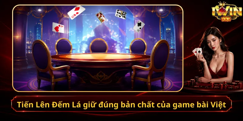 Tiến Lên Đếm Lá giữ đúng bản chất của game bài Việt
